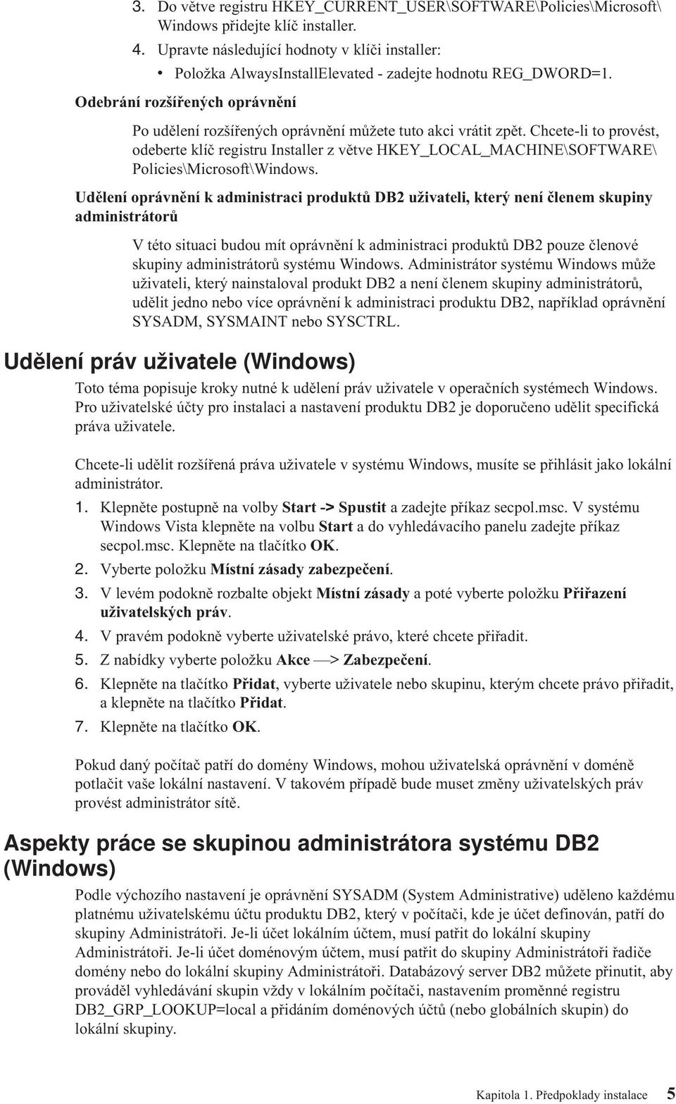 Odebrání rozšířených oprávnění Po udělení rozšířených oprávnění můžete tuto akci vrátit zpět.