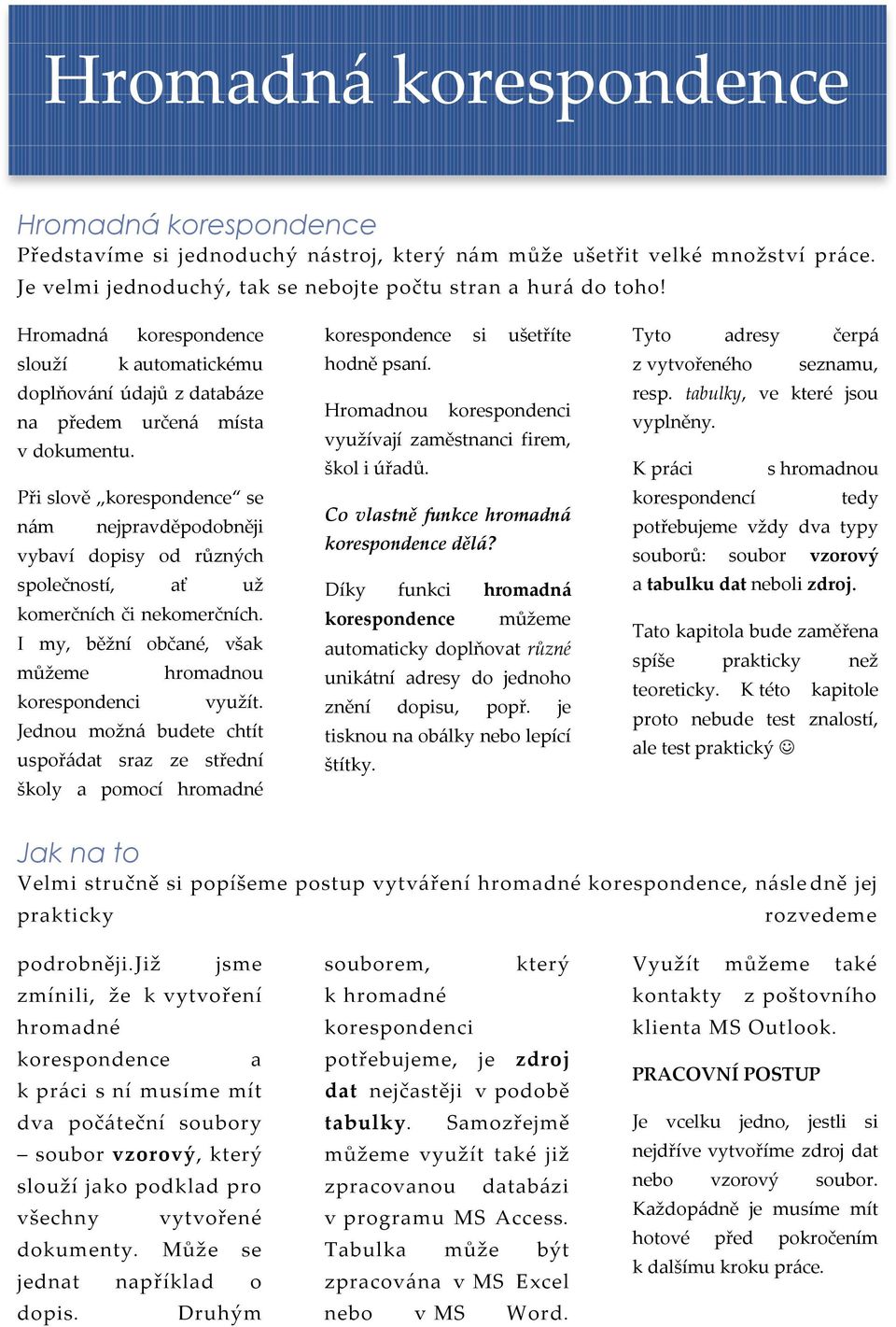 Při slově korespondence se nám nejpravděpodobněji vybaví dopisy od různých společností, ať už komerčních či nekomerčních. I my, běžní občané, však můžeme hromadnou korespondenci využít.