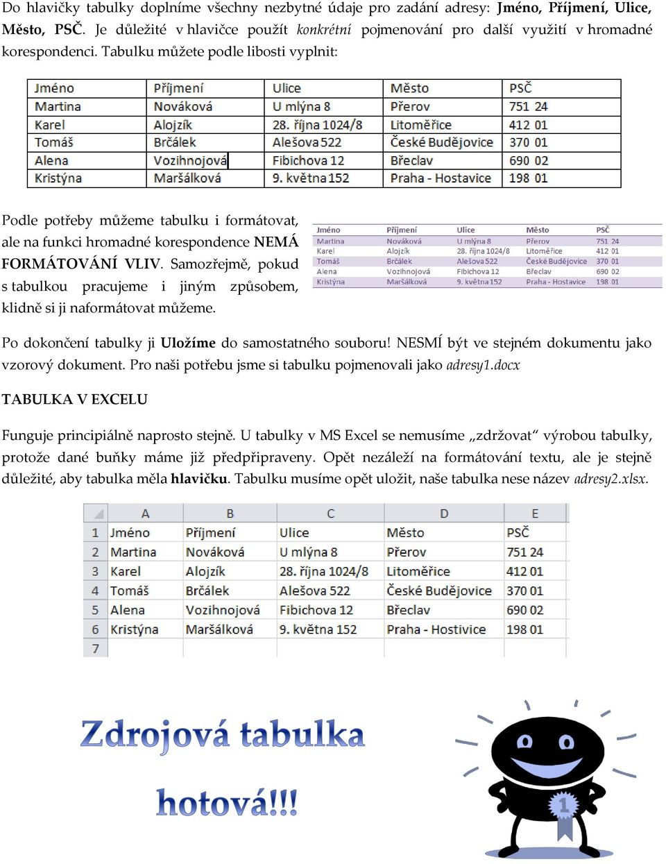 Tabulku můžete podle libosti vyplnit: Podle potřeby můžeme tabulku i formátovat, ale na funkci hromadné korespondence NEMÁ FORMÁTOVÁNÍ VLIV.