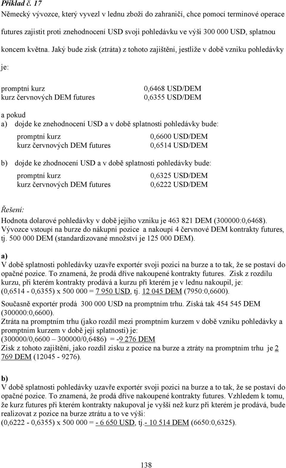 Jaký bude zisk (ztráta) z tohoto zajištění, jestliže v době vzniku pohledávky je: promptní kurz kurz červnových DEM futures 0,6468 USD/DEM 0,6355 USD/DEM a pokud a) dojde ke znehodnocení USD a v době
