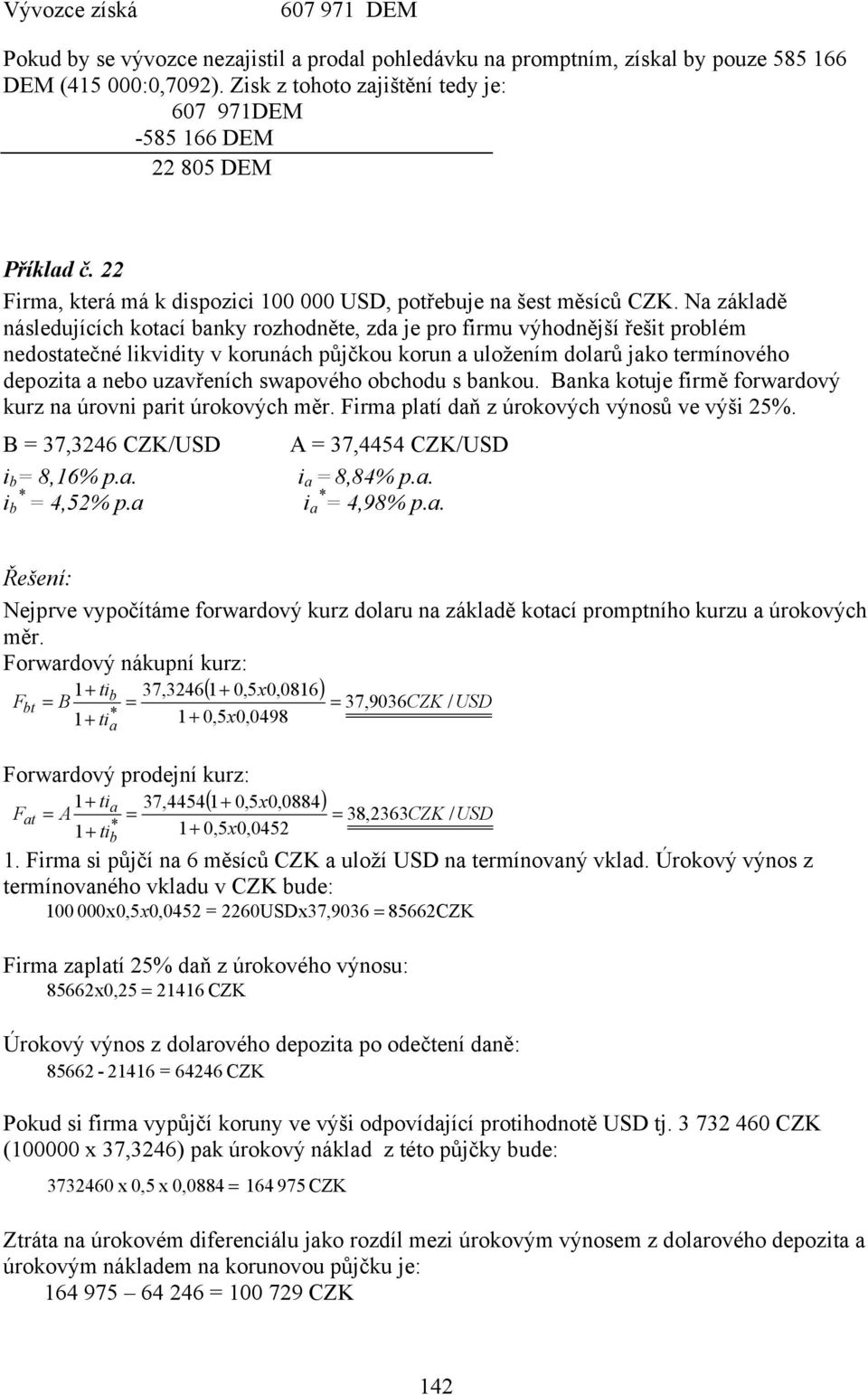 Na základě následujících kotací banky rozhodněte, zda je pro firmu výhodnější řešit problém nedostatečné likvidity v korunách půjčkou korun a uložením dolarů jako termínového depozita a nebo