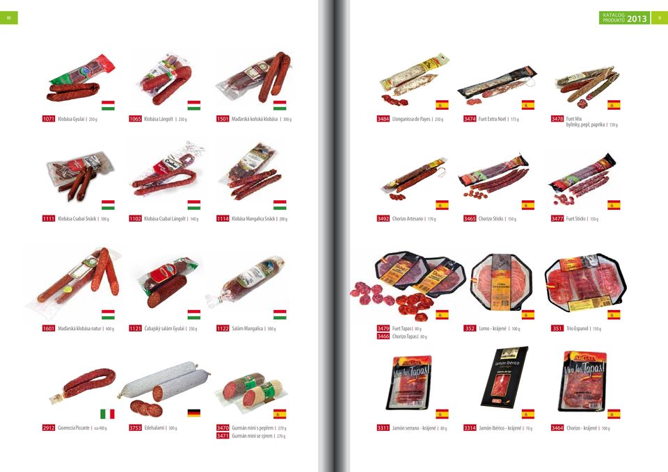 klobása natur 400 g 1121 Čabajský salám Gyulai 250 g 1122 Salám Mangalica 500 g 3479 Fuet Tapas 80 g 352 Lomo - krájené 100 g 351 Trio Espanol 150 g 3466 Chorizo Tapas 80 g 2912 Casereccia