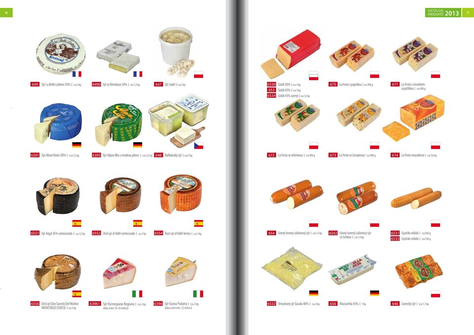 cca 900 g 673 La Festa se žampiony cca 900 g 674 La Festa mozaiková cca 3,6 kg 6551 Sýr Argal 45% semicurado cca 3,5 kg 6552 Ovčí sýr el Vallé semicurado cca 3 kg 6554 Kozí sýr el Vallé tierno cca 3