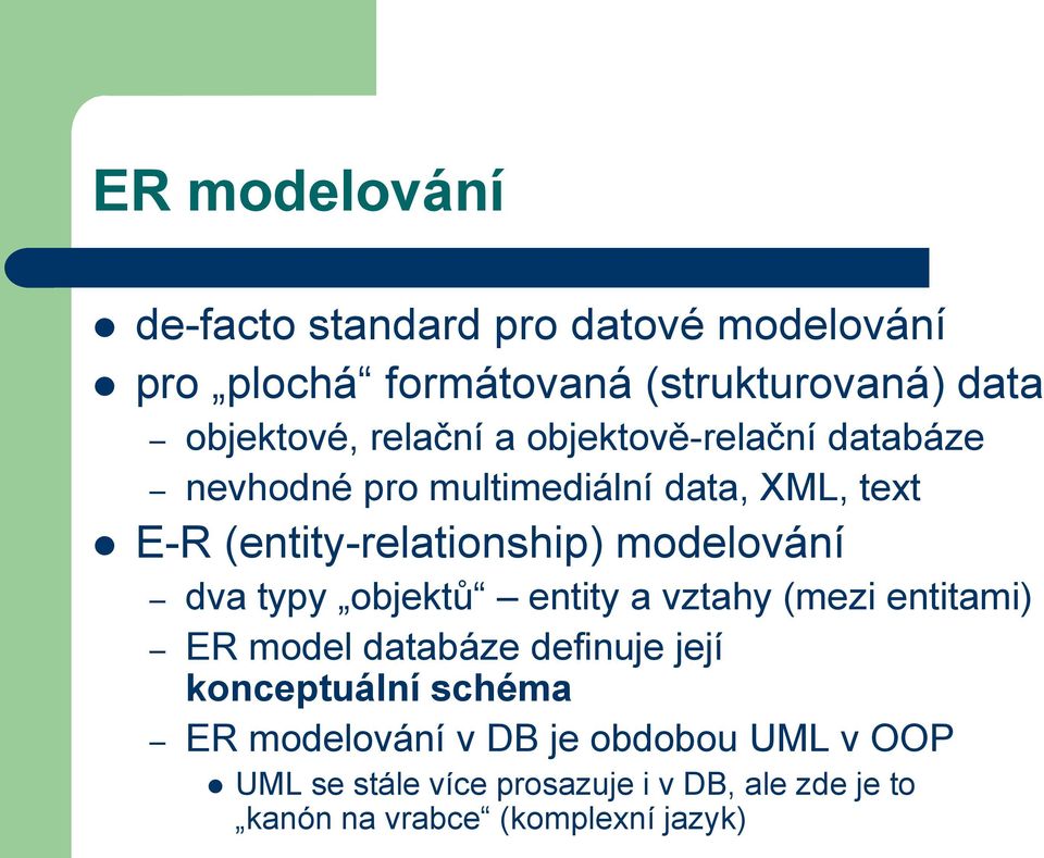 modelování dva typy objektů entity a vztahy (mezi entitami) ER model databáze definuje její konceptuální schéma
