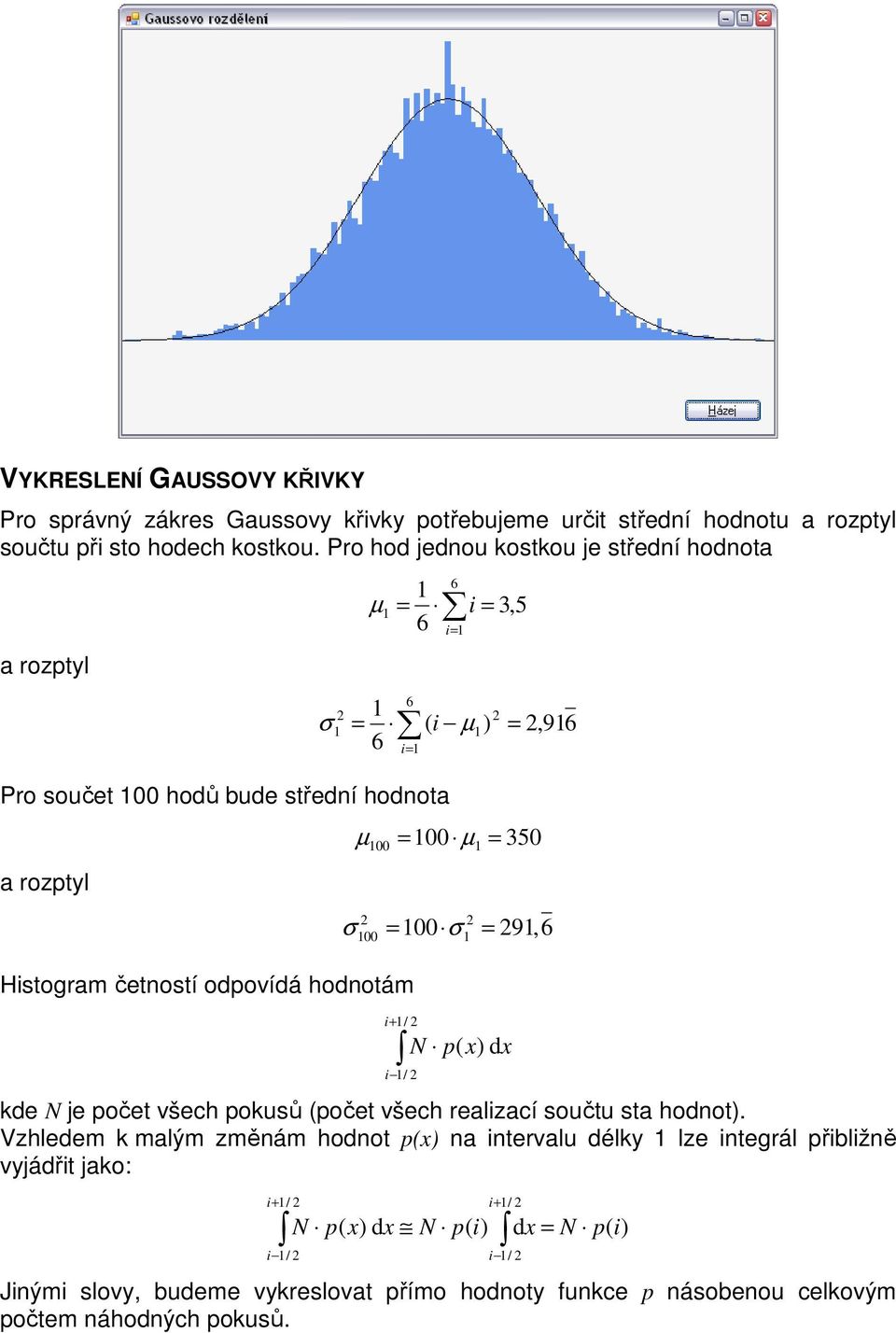 odpovídá hodnotám µ = 00 µ 00 = 350 σ 00 = 00 σ = 9,6 / i / N p( x) kde N je počet všech pokusů (počet všech realizací součtu sta hodnot).