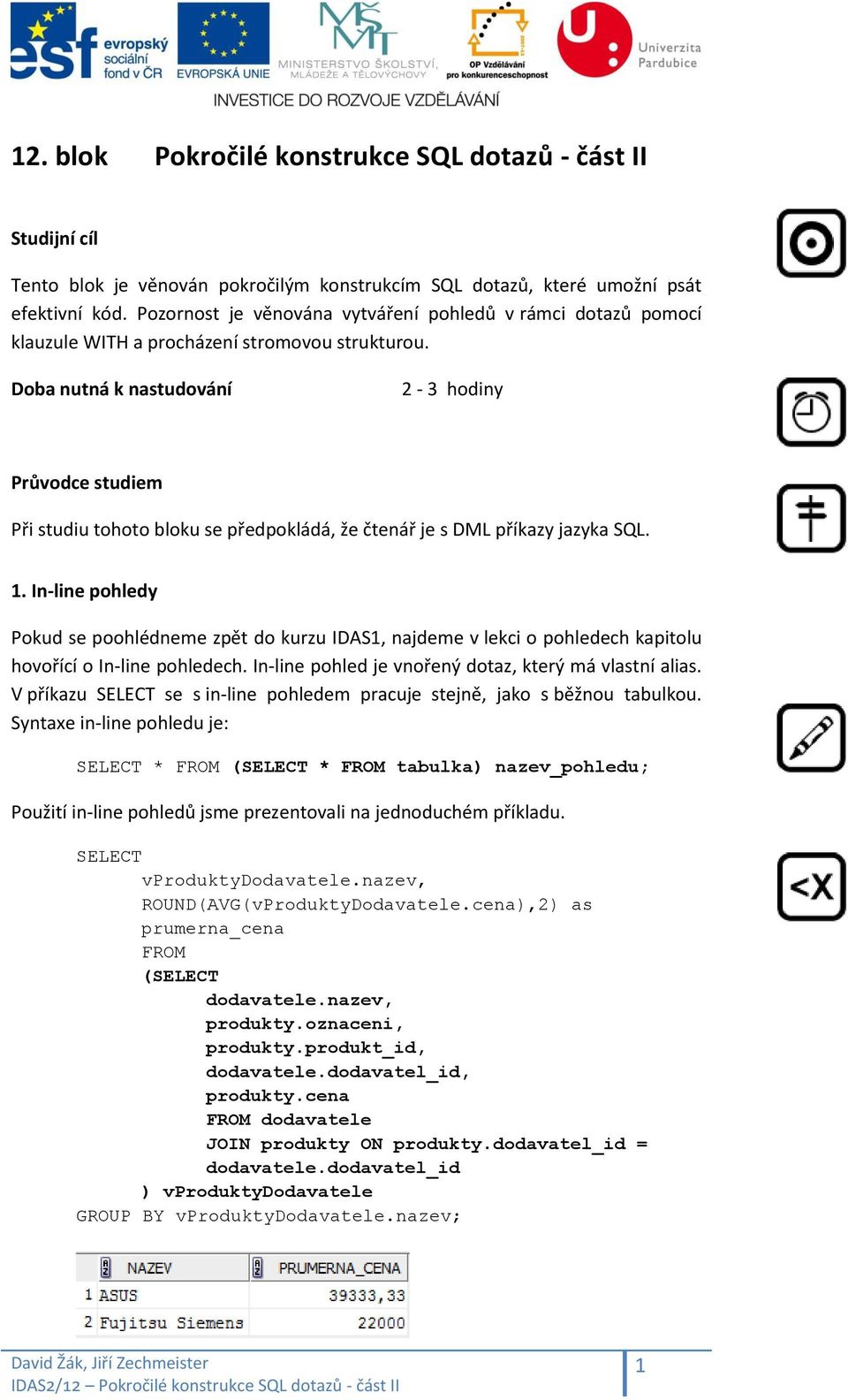 Doba nutná k nastudování 2-3 hodiny Průvodce studiem Při studiu tohoto bloku se předpokládá, že čtenář je s DML příkazy jazyka SQL. 1.