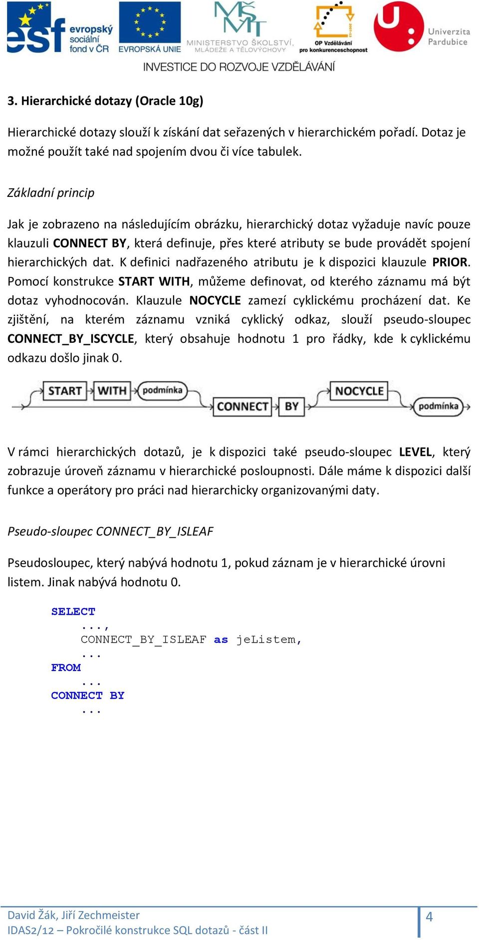 K definici nadřazeného atributu je k dispozici klauzule PRIOR. Pomocí konstrukce START WITH, můžeme definovat, od kterého záznamu má být dotaz vyhodnocován.