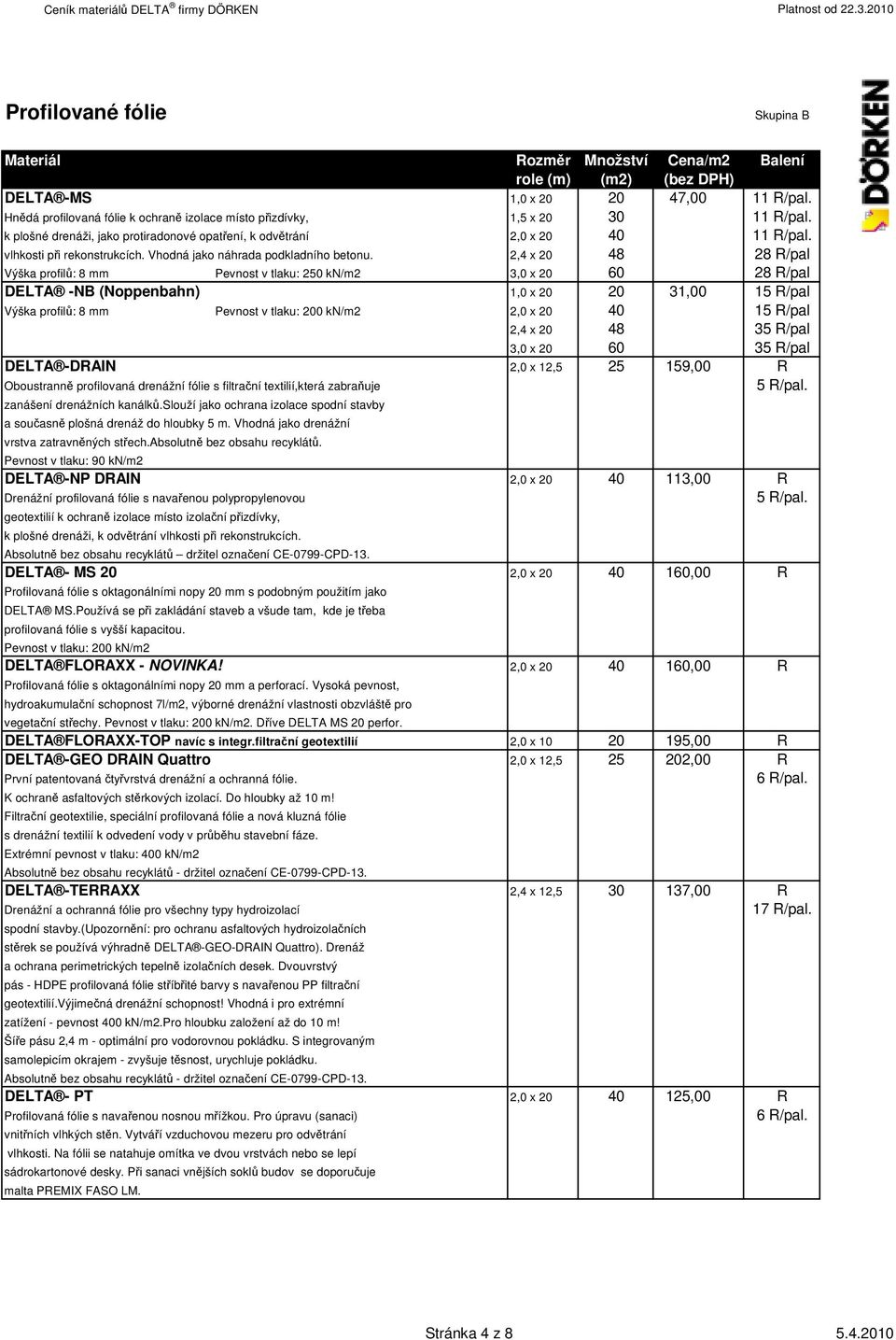 2,4 x 20 48 28 R/pal Výška profilů: 8 mm Pevnost v tlaku: 250 kn/m2 3,0 x 20 60 28 R/pal DELTA -NB (Noppenbahn) 1,0 x 20 20 31,00 15 R/pal Výška profilů: 8 mm Pevnost v tlaku: 200 kn/m2 2,0 x 20 40