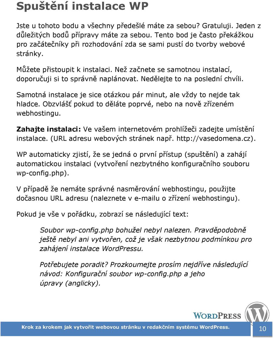 Než začnete se samotnou instalací, doporučuji si to správně naplánovat. Nedělejte to na poslední chvíli. Samotná instalace je sice otázkou pár minut, ale vždy to nejde tak hladce.