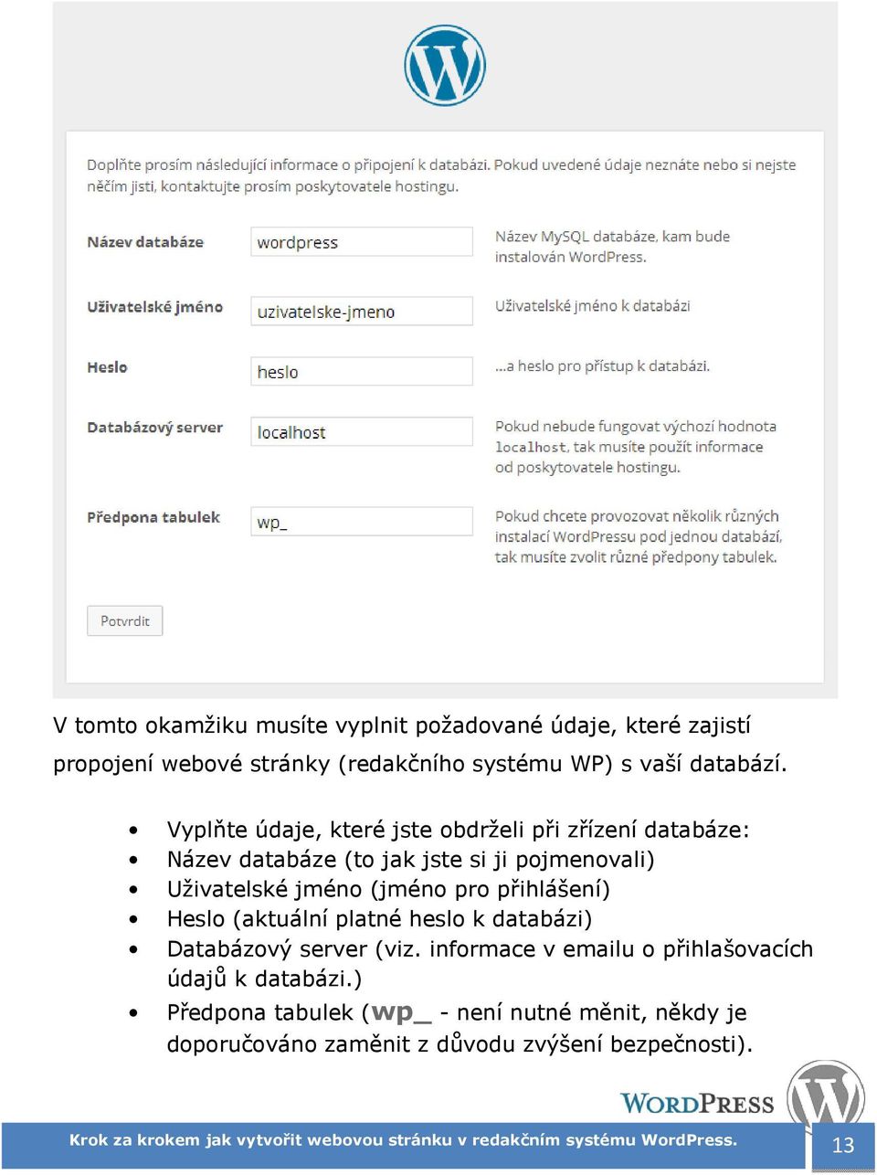 Vyplňte údaje, které jste obdrželi při zřízení databáze: Název databáze (to jak jste si ji pojmenovali) Uživatelské jméno