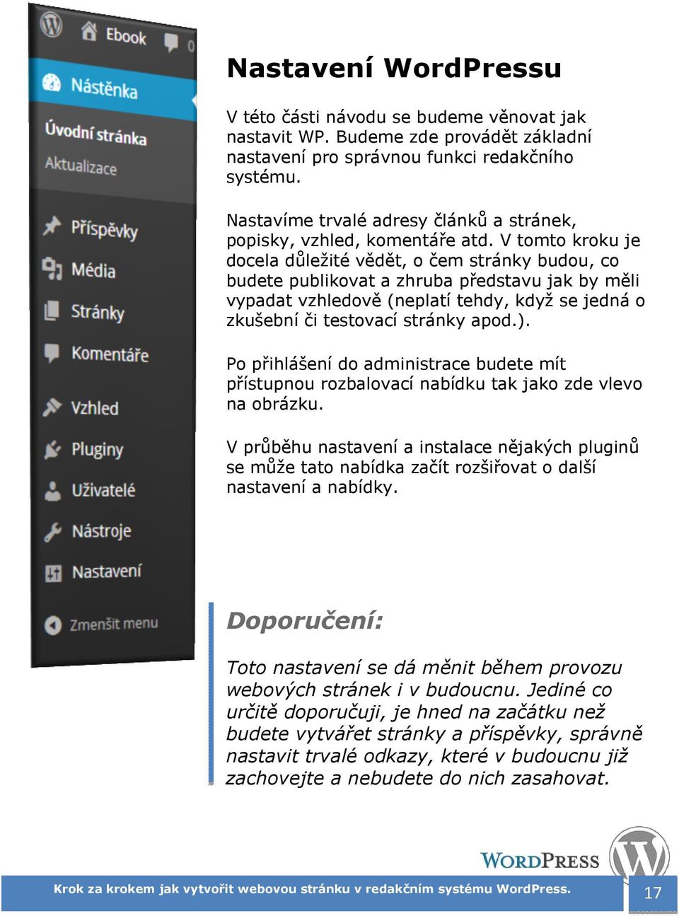 V tomto kroku je docela důležité vědět, o čem stránky budou, co budete publikovat a zhruba představu jak by měli vypadat vzhledově (neplatí tehdy, když se jedná o zkušební či testovací stránky apod.).