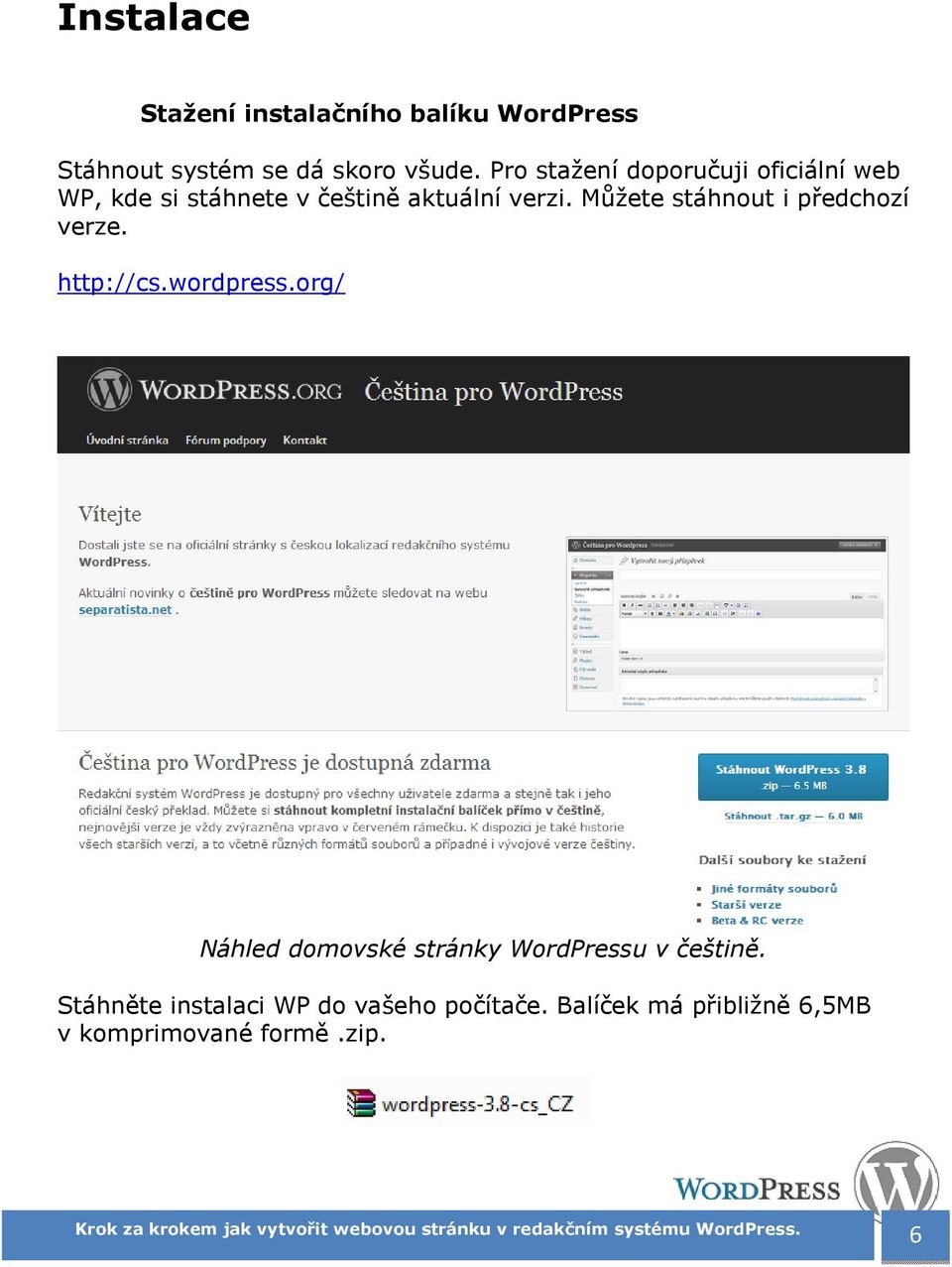 Můžete stáhnout i předchozí verze. http://cs.wordpress.