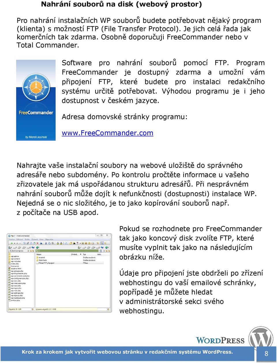 Program FreeCommander je dostupný zdarma a umožní vám připojení FTP, které budete pro instalaci redakčního systému určitě potřebovat. Výhodou programu je i jeho dostupnost v českém jazyce.
