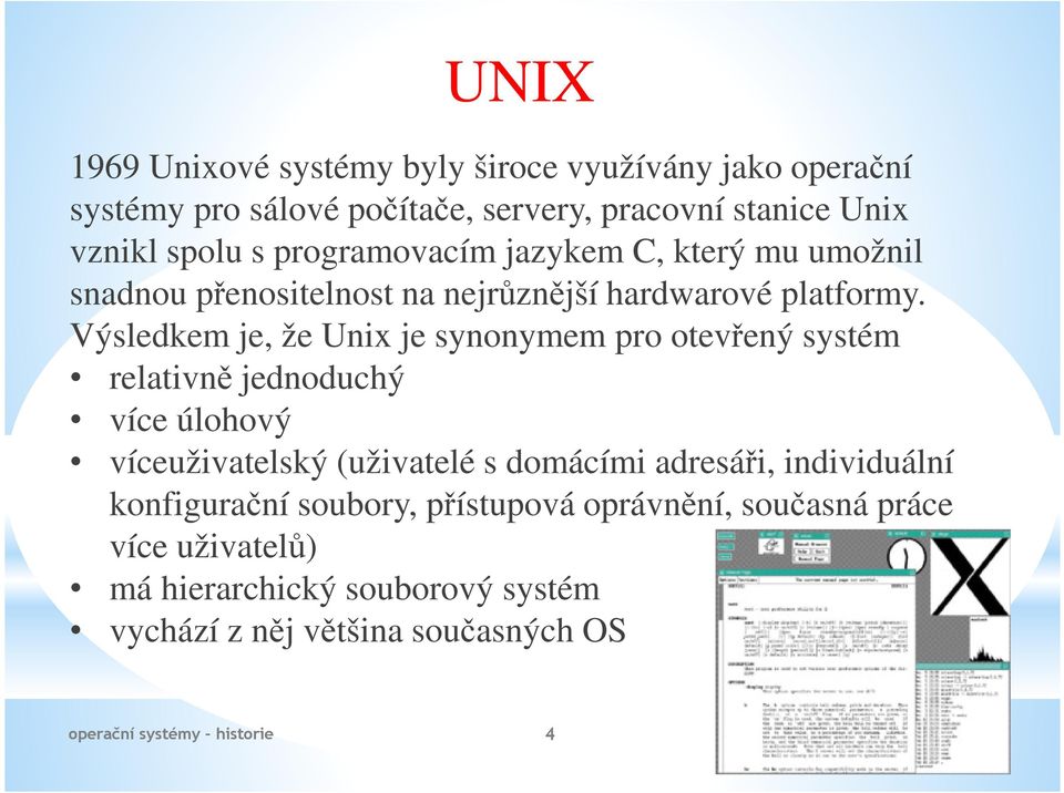 Výsledkem je, že Unix je synonymem pro otevřený systém relativně jednoduchý více úlohový víceuživatelský (uživatelé s domácími