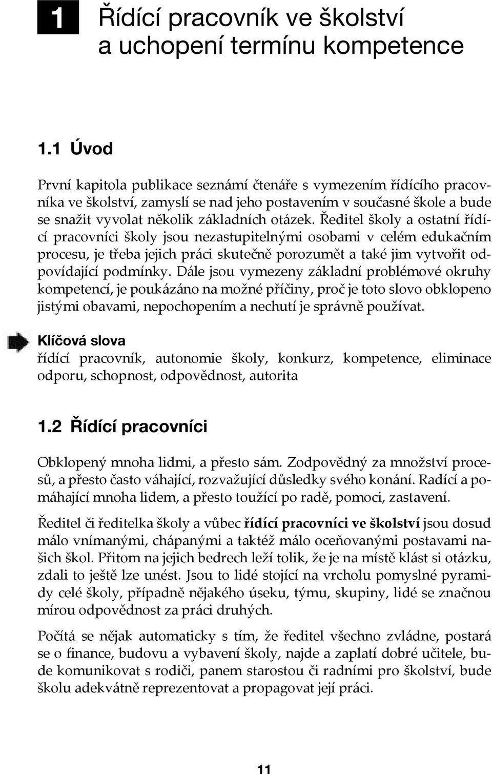 Ředitel školy a ostatní řídící pracovníci školy jsou nezastupitelnými osobami v celém edukačním procesu, je třeba jejich práci skutečně porozumět a také jim vytvořit odpovídající podmínky.