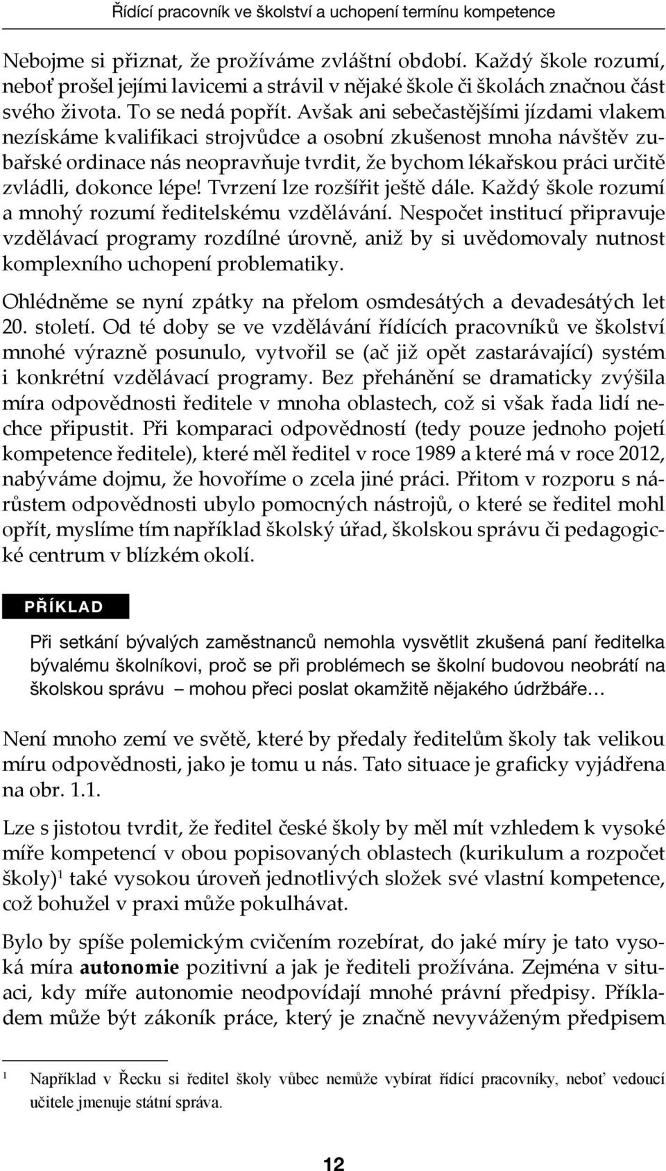 Avšak ani sebečastějšími jízdami vlakem nezískáme kvalifikaci strojvůdce a osobní zkušenost mnoha návštěv zubařské ordinace nás neopravňuje tvrdit, že bychom lékařskou práci určitě zvládli, dokonce