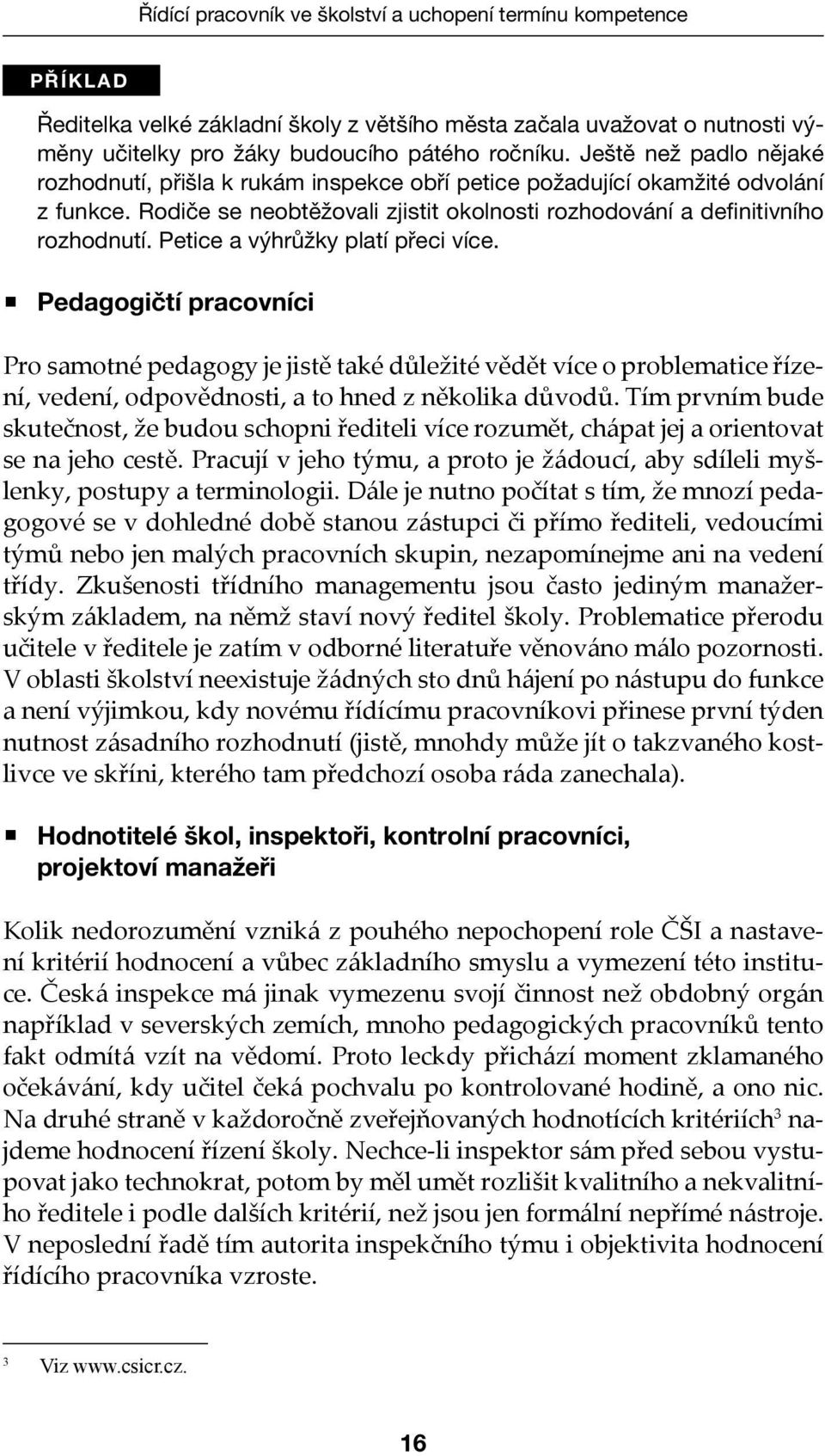Petice a výhrůžky platí přeci více. Pedagogičtí pracovníci Pro samotné pedagogy je jistě také důležité vědět více o problematice řízení, vedení, odpovědnosti, a to hned z několika důvodů.
