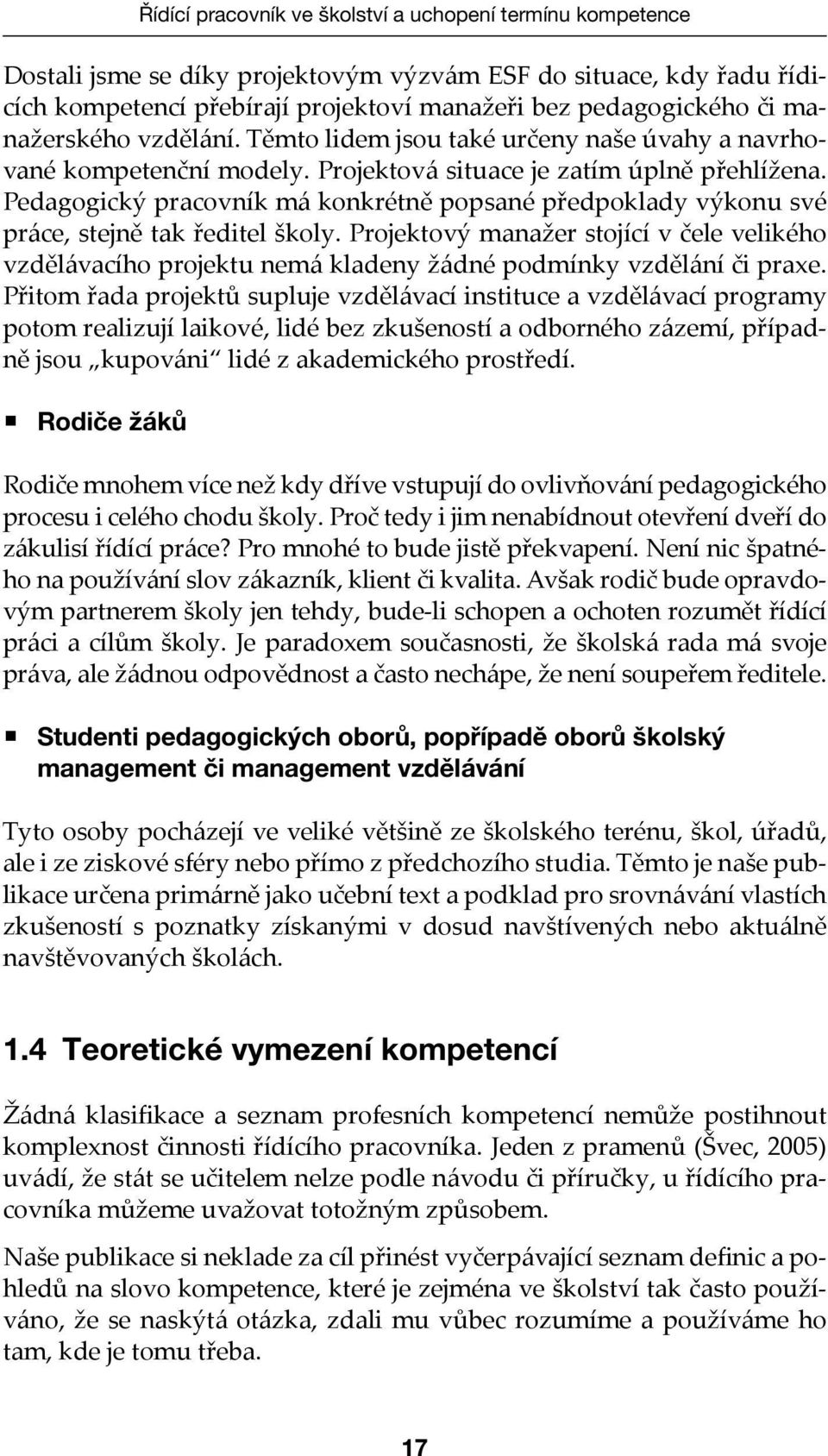 Pedagogický pracovník má konkrétně popsané předpoklady výkonu své práce, stejně tak ředitel školy.