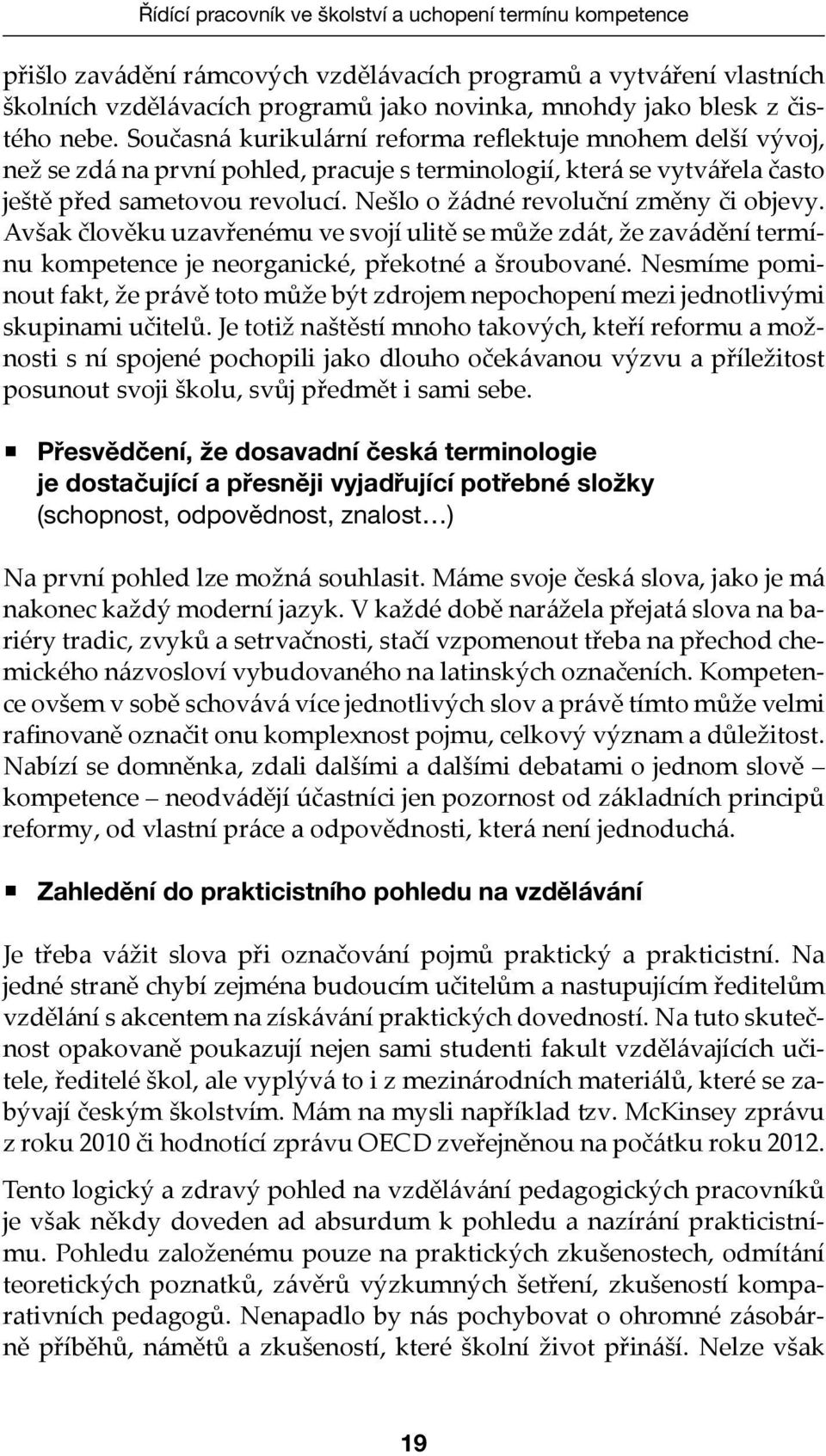 Nešlo o žádné revoluční změny či objevy. Avšak člověku uzavřenému ve svojí ulitě se může zdát, že zavádění termínu kompetence je neorganické, překotné a šroubované.