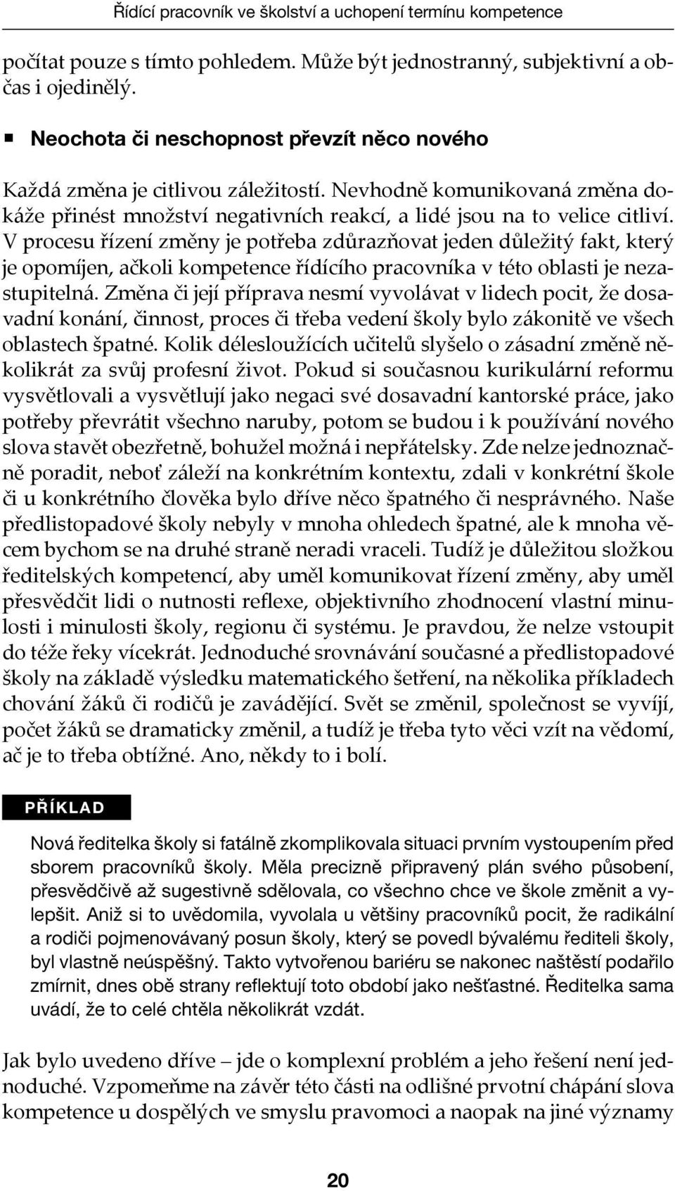 V procesu řízení změny je potřeba zdůrazňovat jeden důležitý fakt, který je opomíjen, ačkoli kompetence řídícího pracovníka v této oblasti je nezastupitelná.