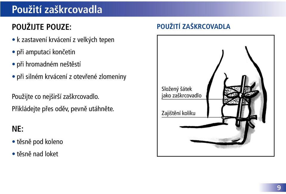 Použijte co nejširší zaškrcovadlo. Přikládejte přes oděv, pevně utáhněte.