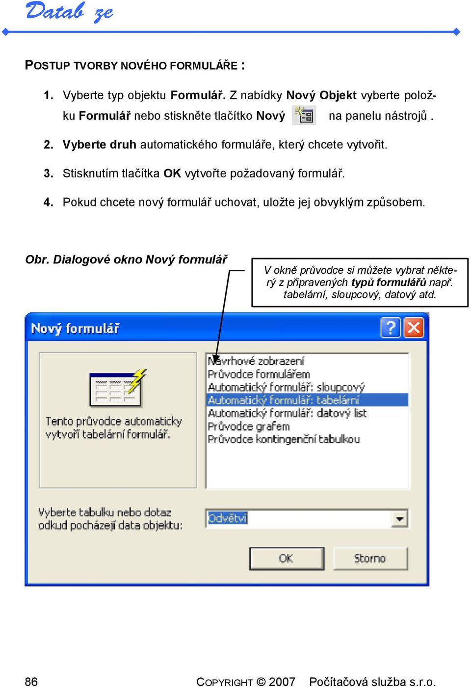 Vyberte druh automatického formuláře, který chcete vytvořit. 3. Stisknutím tlačítka OK vytvořte požadovaný formulář. 4.