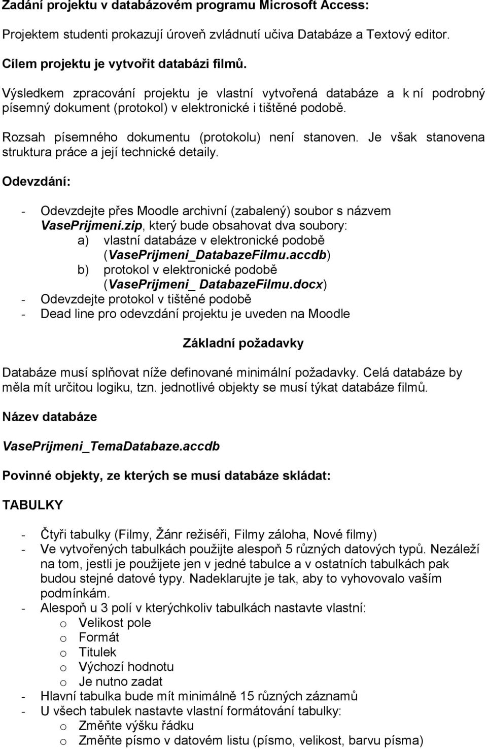 Je však stanovena struktura práce a její technické detaily. Odevzdání: - Odevzdejte přes Moodle archivní (zabalený) soubor s názvem VasePrijmeni.