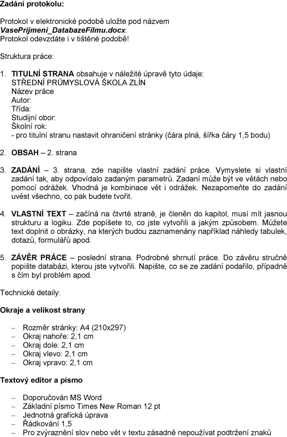 šířka čáry 1,5 bodu) 2. OBSAH 2. strana 3. ZADÁNÍ 3. strana, zde napište vlastní zadání práce. Vymyslete si vlastní zadání tak, aby odpovídalo zadaným parametrů.