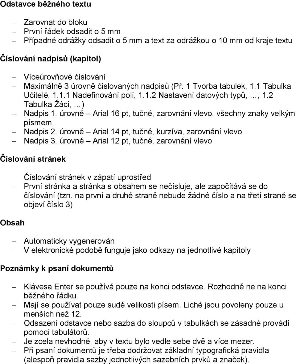 úrovně Arial 16 pt, tučné, zarovnání vlevo, všechny znaky velkým písmem Nadpis 2. úrovně Arial 14 pt, tučné, kurzíva, zarovnání vlevo Nadpis 3.