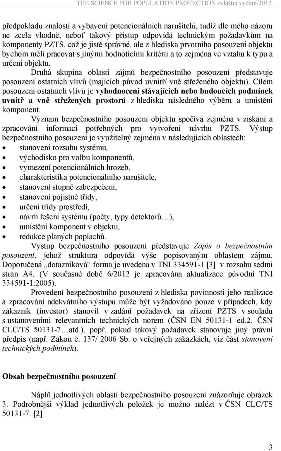 Druhá skupina oblastí zájmů bezpečnostního posouzení představuje posouzení ostatních vlivů (majících původ uvnitř/ vně střeženého objektu).