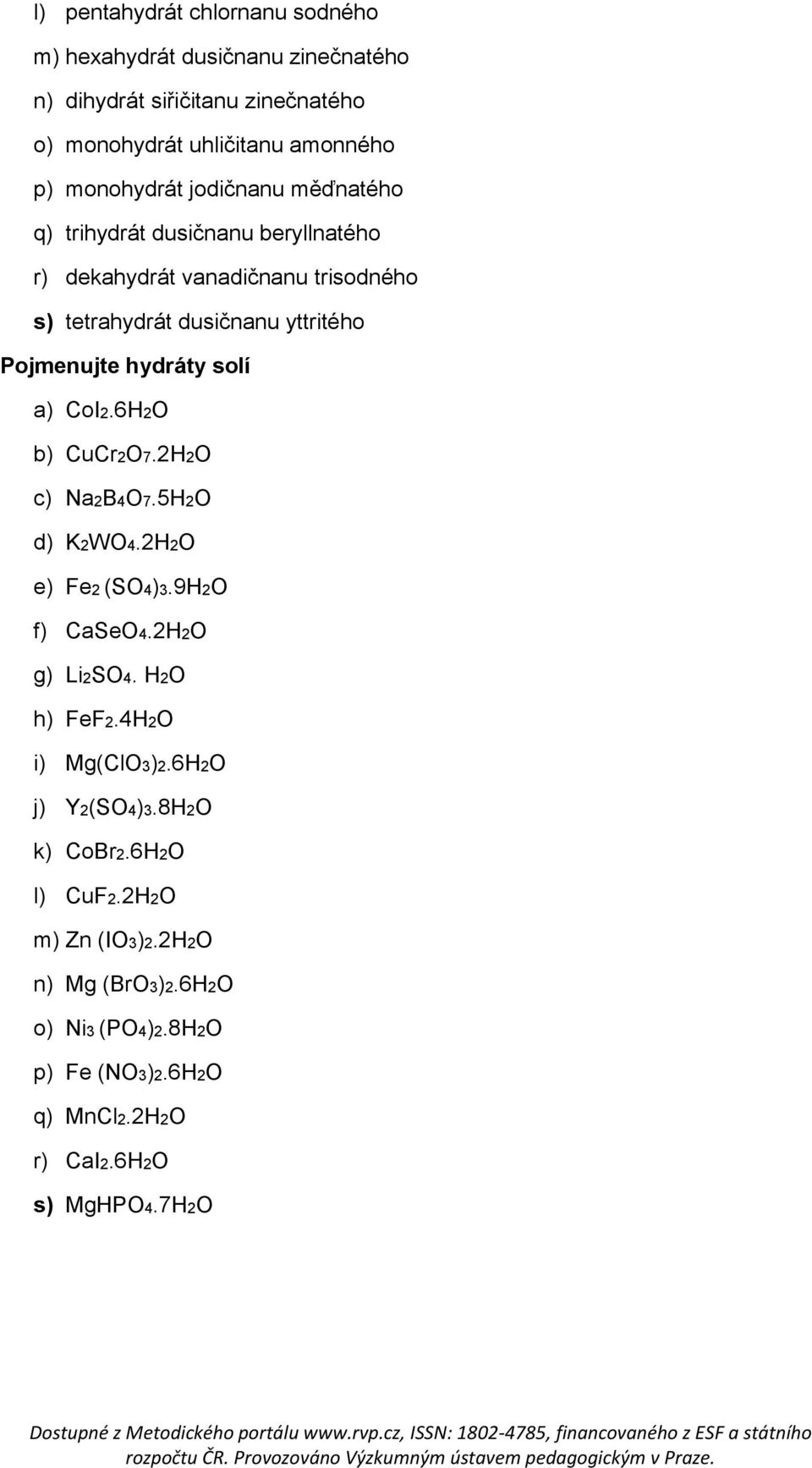 hydráty solí a) CoI2.6H2O b) CuCr2O7.2H2O c) Na2B4O7.5H2O d) K2WO4.2H2O e) Fe2 (SO4)3.9H2O f) CaSeO4.2H2O g) Li2SO4. H2O h) FeF2.4H2O i) Mg(ClO3)2.