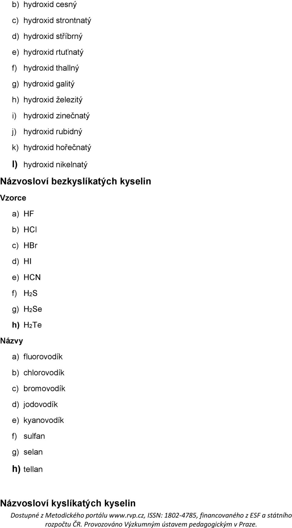 Názvosloví bezkyslíkatých kyselin Vzorce a) HF b) HCl c) HBr d) HI e) HCN f) H2S g) H2Se h) H2Te Názvy a)