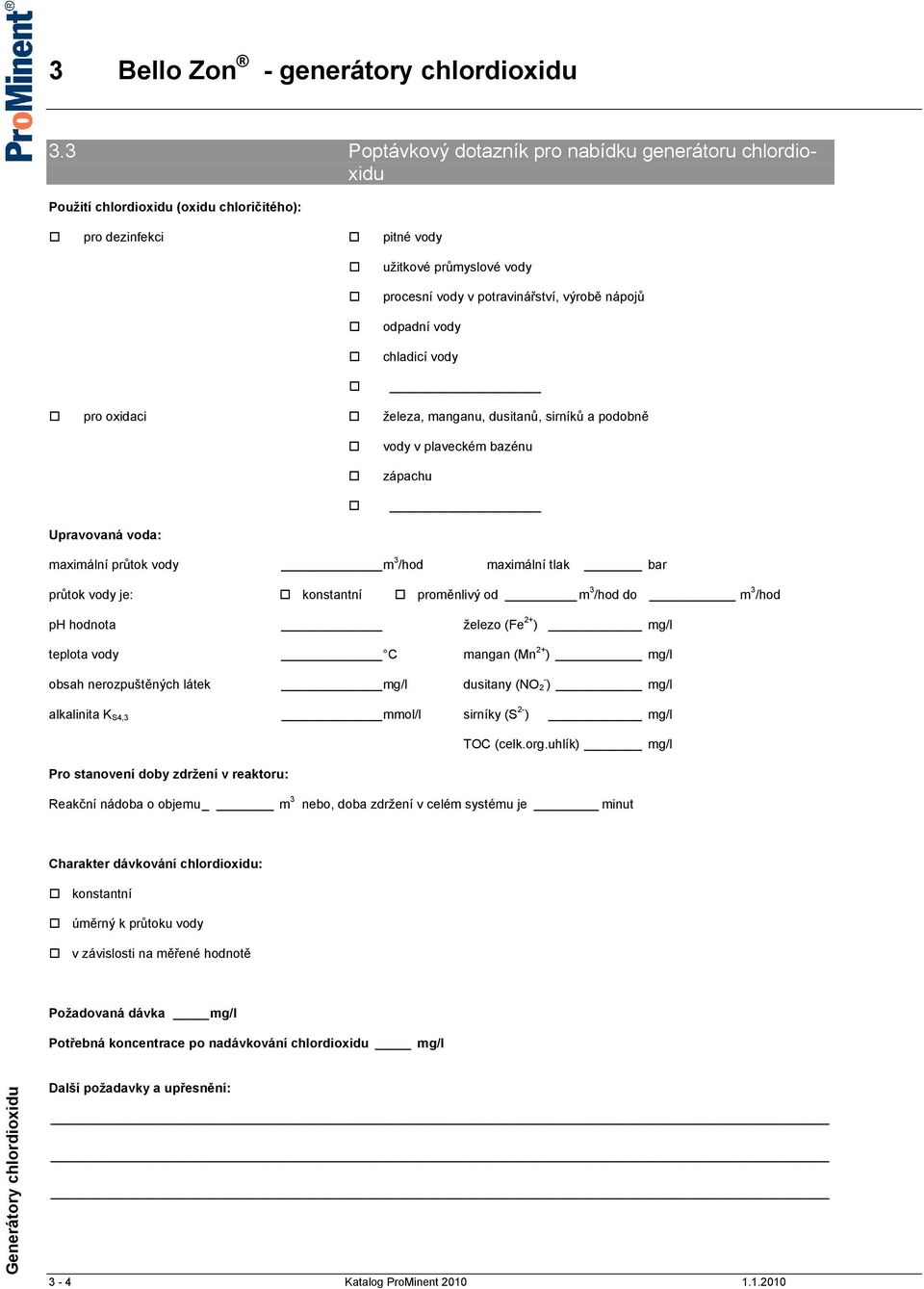 konstantní proměnlivý od m 3 /hod do m 3 /hod ph hodnota železo (Fe 2+ ) mg/l teplota vody C mangan (Mn 2+ ) mg/l obsah nerozpuštěných látek mg/l dusitany (NO - 2 ) mg/l alkalinita K S4,3 mmol/l