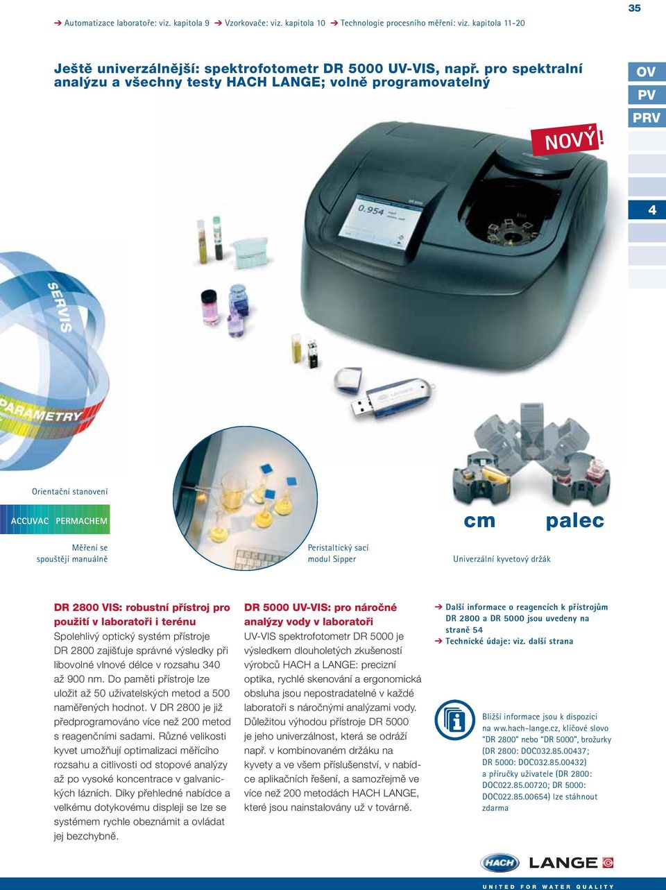 kyvetový držák DR 2800 VIS: robustní přístroj pro použití v laboratoři i terénu Spolehlivý optický systém přístroje DR 2800 zajišťuje správné výsledky při libovolné vlnové délce v rozsahu 340 až 900