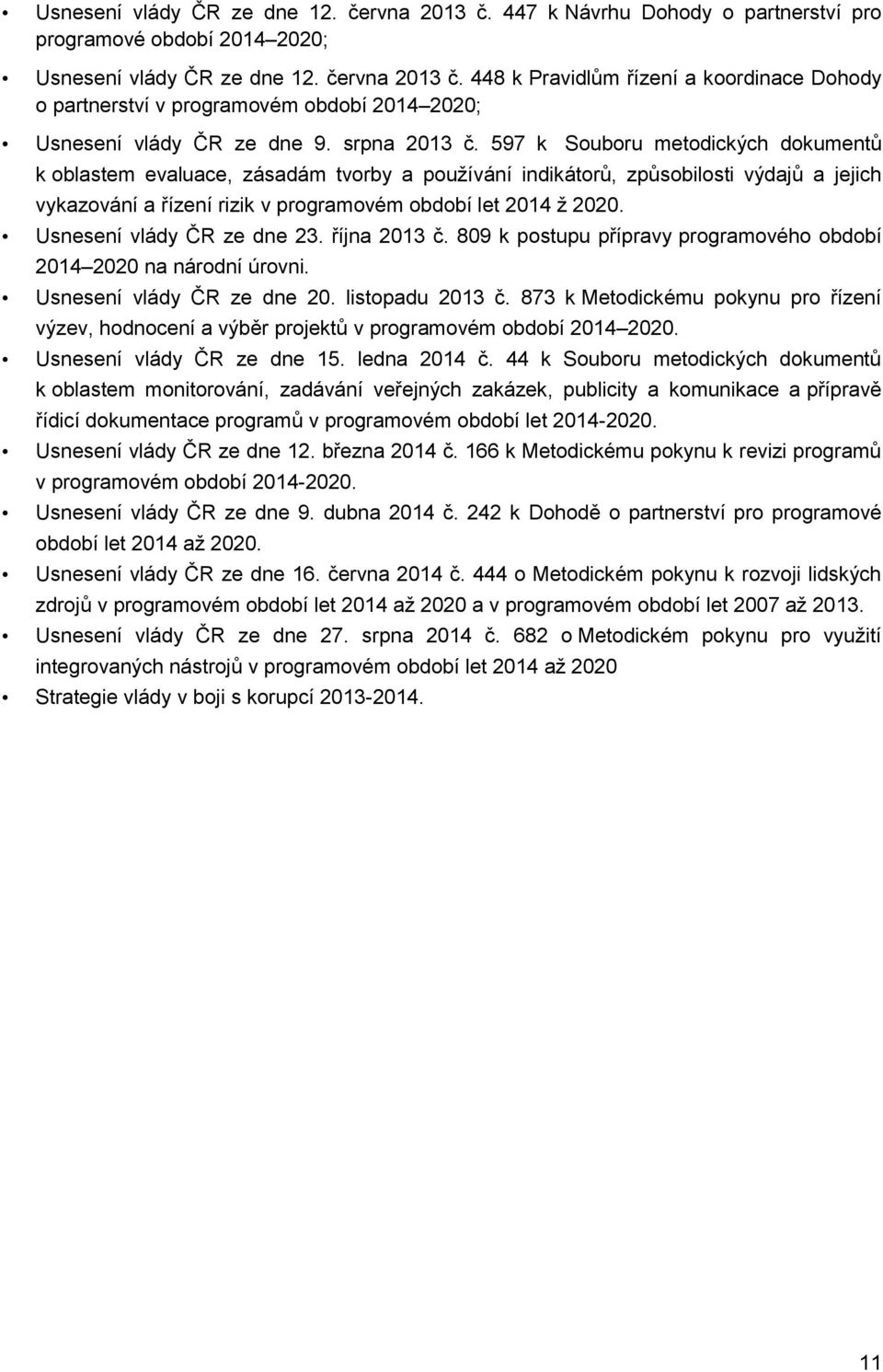 597 k Souboru metodických dokumentů k oblastem evaluace, zásadám tvorby a používání indikátorů, způsobilosti výdajů a jejich vykazování a řízení rizik v programovém období let 2014 ž 2020.