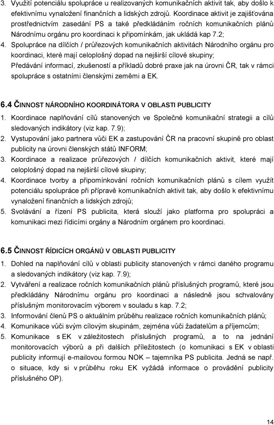 Spolupráce na dílčích / průřezových komunikačních aktivitách Národního orgánu pro koordinaci, které mají celoplošný dopad na nejširší cílové skupiny; Předávání informací, zkušeností a příkladů dobré