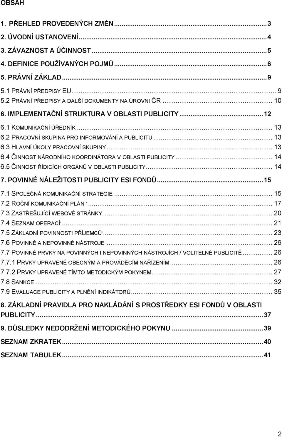 2 PRACOVNÍ SKUPINA PRO INFORMOVÁNÍ A PUBLICITU... 13 6.3 HLAVNÍ ÚKOLY PRACOVNÍ SKUPINY... 13 6.4 ČINNOST NÁRODNÍHO KOORDINÁTORA V OBLASTI PUBLICITY... 14 6.