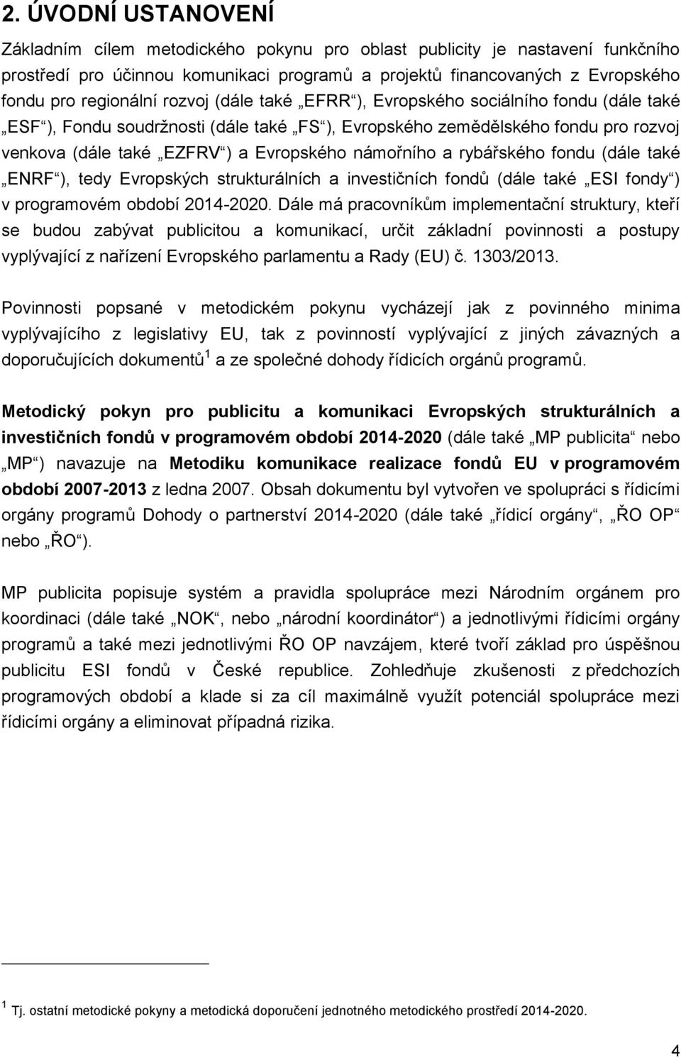 námořního a rybářského fondu (dále také ENRF ), tedy Evropských strukturálních a investičních fondů (dále také ESI fondy ) v programovém období 2014-2020.