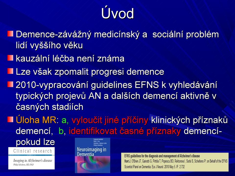 typických projevů AN a dalších demencí aktivně v časných stadiích Úloha MR: a, vyloučit