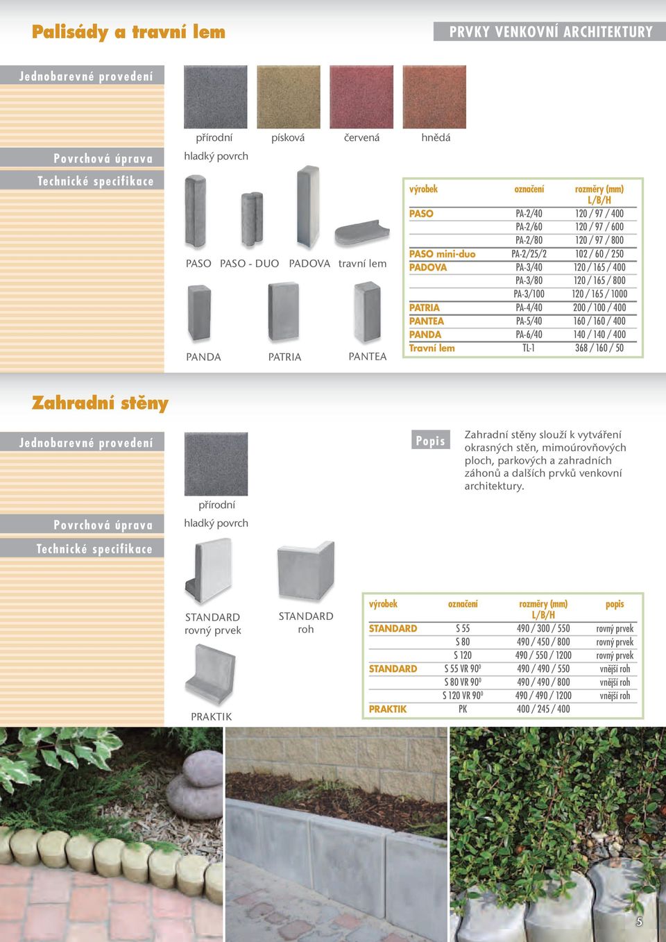 140 / 400 Travní lem TL-1 368 / 160 / 50 Zahradní stûny hladký povrch Zahradní stěny slouží k vytváření okrasných stěn, mimoúrovňových ploch, parkových a zahradních záhonů a dalších prvků venkovní
