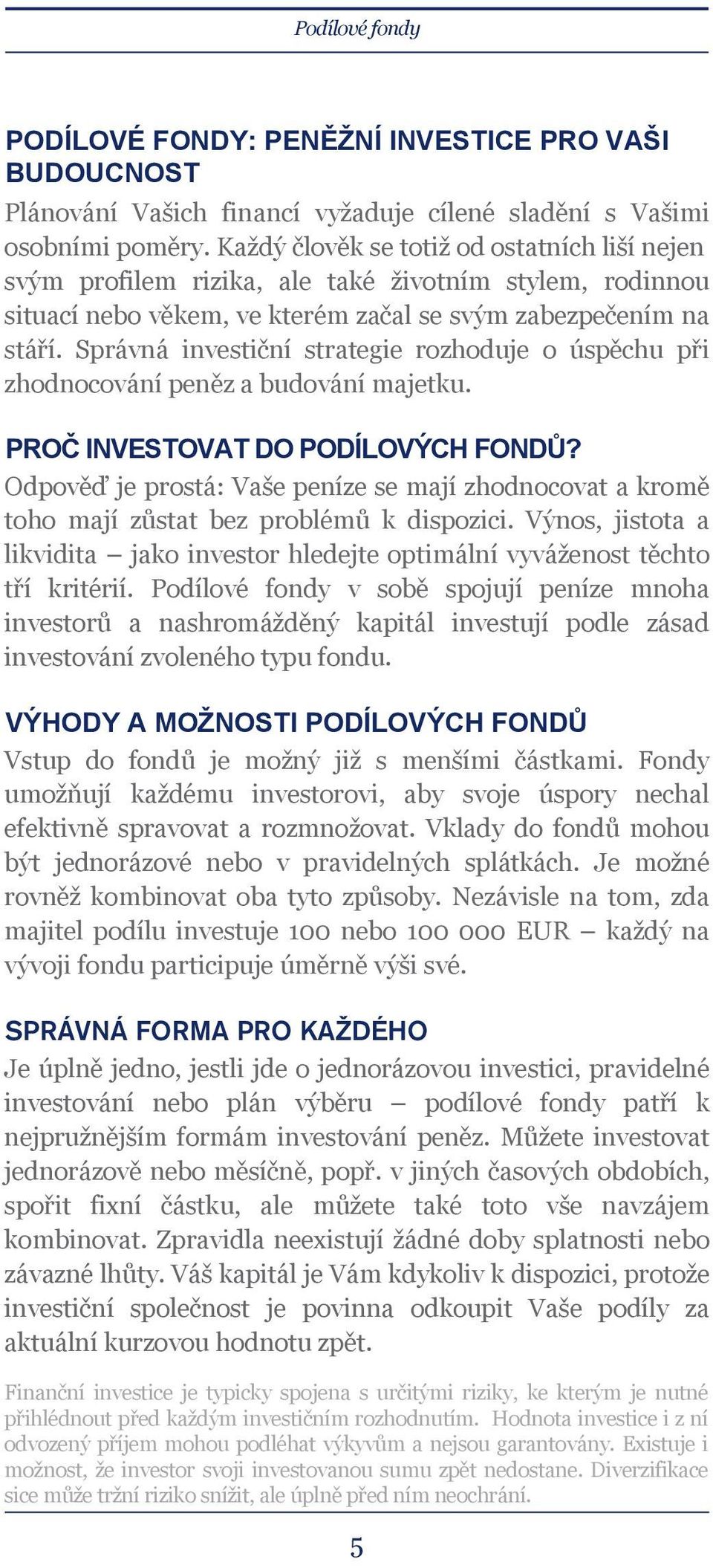 Správná investiční strategie rozhoduje o úspěchu při zhodnocování peněz a budování majetku. PROČ INVESTOVAT DO PODÍLOVÝCH FONDŮ?