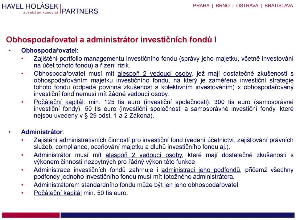 Obhospodařovatel musí mít alespoň 2 vedoucí osoby, jež mají dostatečné zkušenosti s obhospodařováním majetku investičního fondu, na který je zaměřena investiční strategie tohoto fondu (odpadá povinná