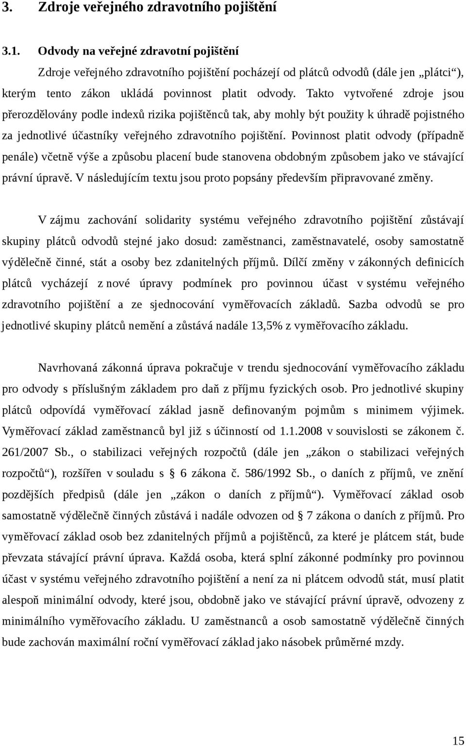 Takto vytvořené zdroje jsou přerozdělovány podle indexů rizika pojištěnců tak, aby mohly být použity k úhradě pojistného za jednotlivé účastníky veřejného zdravotního pojištění.