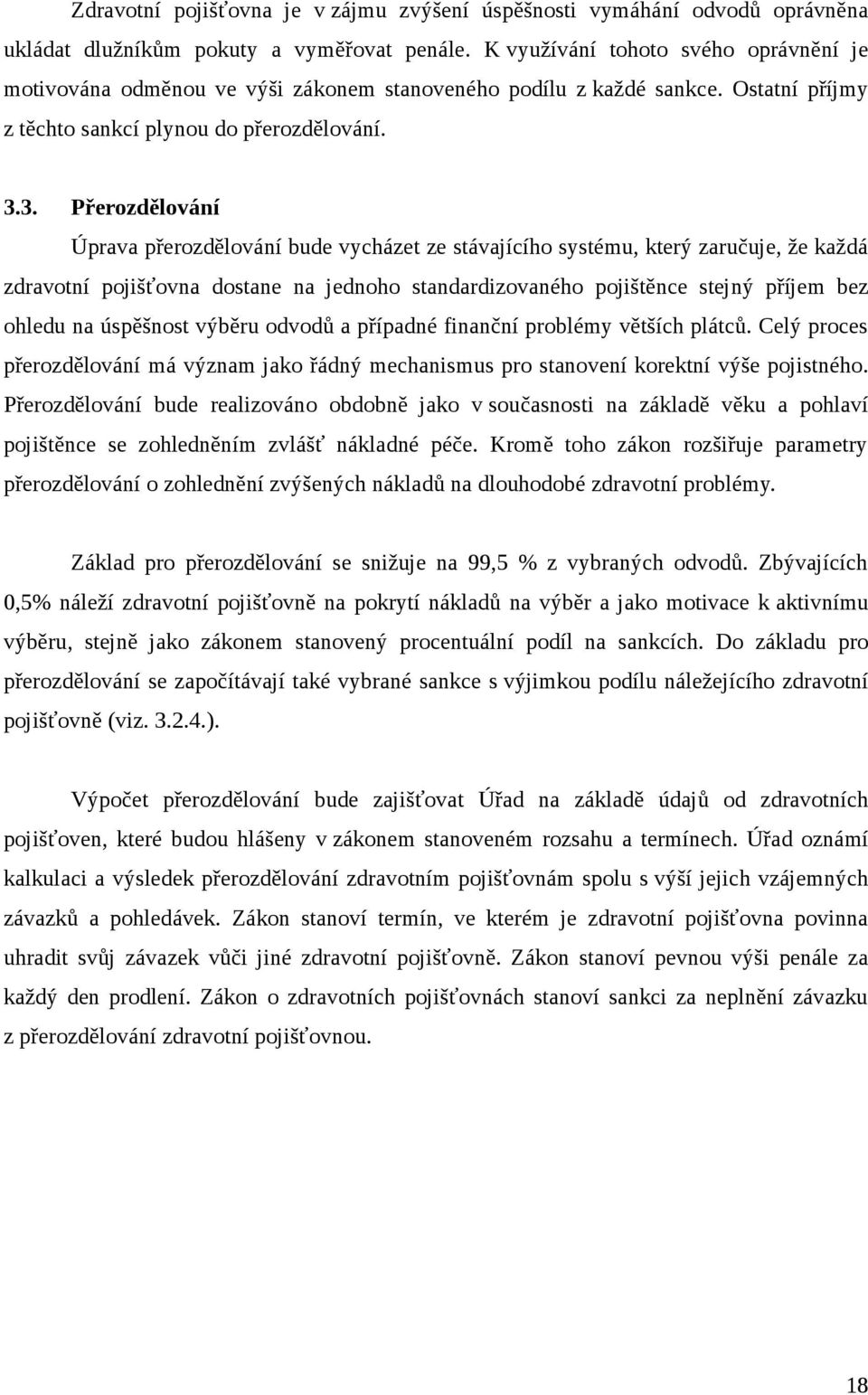 3. Přerozdělování Úprava přerozdělování bude vycházet ze stávajícího systému, který zaručuje, že každá zdravotní pojišťovna dostane na jednoho standardizovaného pojištěnce stejný příjem bez ohledu na