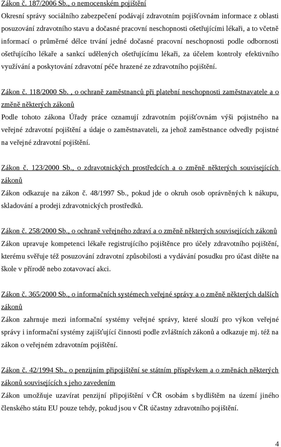 to včetně informací o průměrné délce trvání jedné dočasné pracovní neschopnosti podle odbornosti ošetřujícího lékaře a sankcí udělených ošetřujícímu lékaři, za účelem kontroly efektivního využívání a