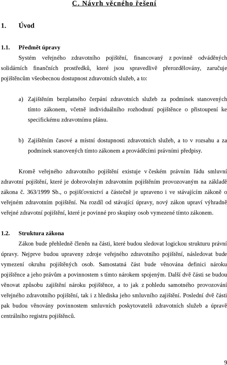 1. Předmět úpravy Systém veřejného zdravotního pojištění, financovaný z povinně odváděných solidárních finančních prostředků, které jsou spravedlivě přerozdělovány, zaručuje pojištěncům všeobecnou