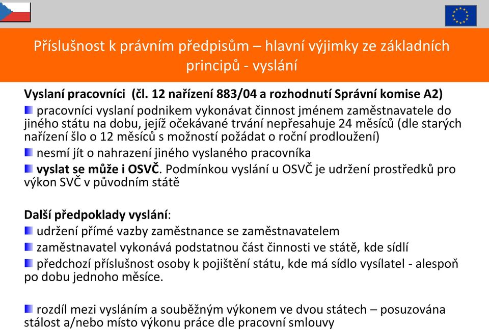 starých nařízení šlo o 12 měsíců s možností požádat o roční prodloužení) nesmí jít o nahrazení jiného vyslaného pracovníka vyslat se může i OSVČ.