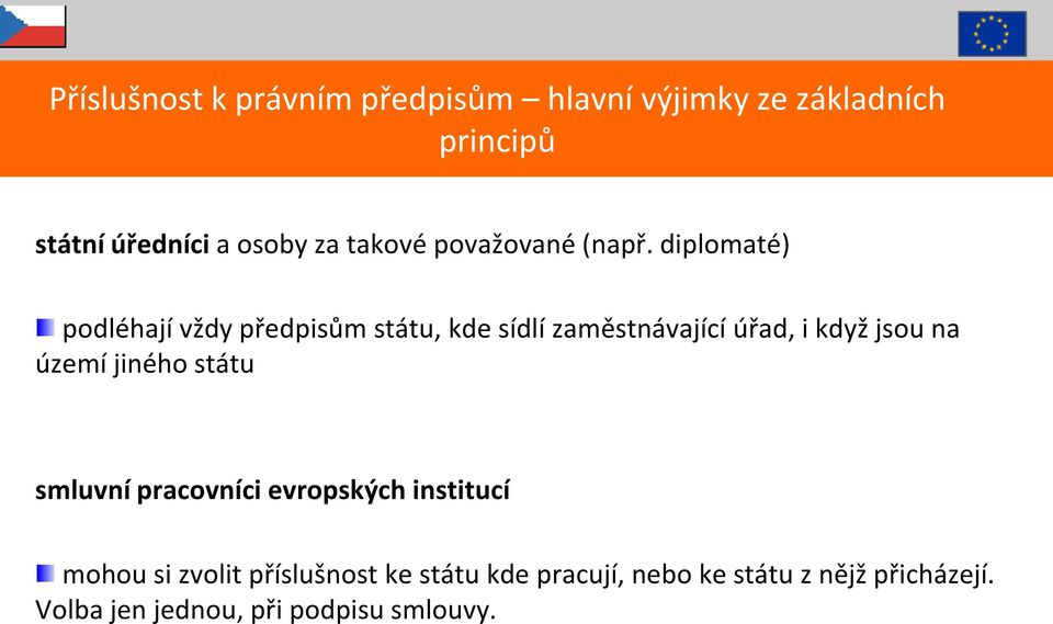 diplomaté) podléhají vždy předpisům státu, kde sídlí zaměstnávající úřad, i když jsou na území