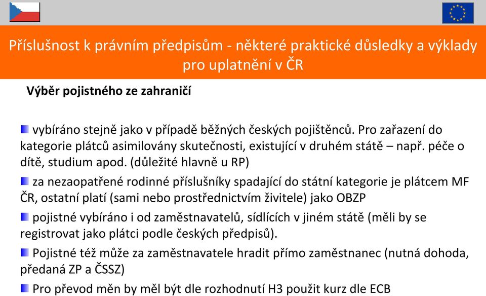 (důležité hlavně u RP) za nezaopatřené rodinné příslušníky spadající do státní kategorie je plátcem MF ČR, ostatní platí (sami nebo prostřednictvím živitele) jako OBZP pojistné vybíráno