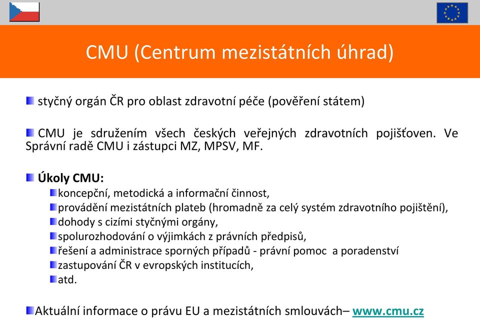 Úkoly CMU: koncepční, metodická a informační činnost, provádění mezistátních plateb (hromadně za celý systém zdravotního pojištění), dohody s cizími